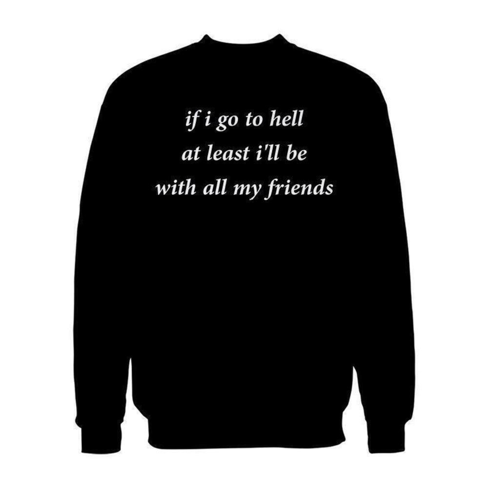 If Go To Hell At Least Ill Be With Friends Funny Sweatshirt